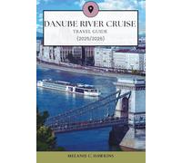 DANUBE RIVER CRUISE TRAVEL GUIDE (2025/2026): Explore Europe's Iconic Waterway Through 10 Countries - Complete Day-by-Day Routes, Cultural Itineraries, Food, History, Hidden Gems from Germany