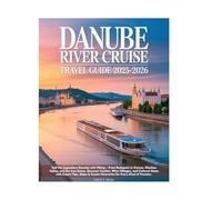 Danube River Cruise Travel Guide 2025-2026: Explore Scenic Landscapes, Vibrant Cities, Historic Castles, Ports, Itineraries, Hidden Gems, and Cultural Wonders from Germany to Romania.