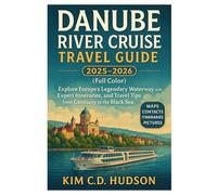 danube river cruise travel guide 2025-2026 (Full Color): Explore Europe’s Legendary Waterway with Expert Itineraries, Port Excursions, and Travel Tips from Germany to the Black Sea