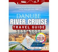 DANUBE RIVER CRUISE TRAVEL GUIDE 2025 - 2026 (FULL COLORED): A Journey Through Europe’s Most Iconic River, Castles, Towns, and Hidden Gems