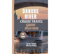 DANUBE RIVER CRUISE TRAVEL GUIDE 2025/2026 ( FULL COLOUR PICTURES): Explore Iconic Cities, Hidden Gems and Scenic Views with Detailed Maps and Expert Insights