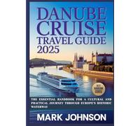 Danube River Cruise Travel Guide 2025: The Essential Handbook for a Cultural and Practical Journey Through Europe’s Historic Waterway