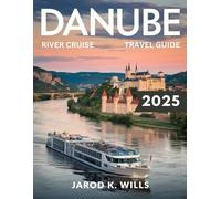 Danube River Cruise Travel Guide 2025: Your Essential Cruise Companion: Ports, Itineraries & Hidden Gems from Germany to Romania