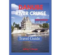 DANUBE RIVER CRUISE TRAVEL GUIDE 2026/2027: Scenic Routes, Castles, Culinary Excursions, & Sustainable Cruising Through Budapest, Wachau Valley, and Belgrade with Practical Tips & Festival Highlight