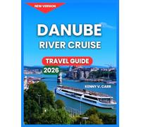 Danube River Cruise Travel Guide 2026: Cities And Towns Along, Top Attractions & Castles, Activities & Experiences, Itineraries, Life Onboard, ... and Seasonal, Routes and Journey Styles.