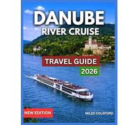 Danube River Cruise Travel Guide 2026: Destinations And Side Attractions, Prague, Vienna & Budapest Castles, Life Onboard, Onboard Activities, ... Experiences, Shore Excursions & Exploration