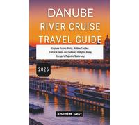 Danube River Cruise Travel Guide 2026: Explore Scenic Ports, Hidden Castles, Cultural Gems and Culinary Delights Along Europe's Majestic Waterway