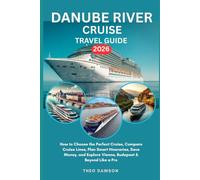 DANUBE RIVER CRUISE TRAVEL GUIDE 2026: How to Choose the Perfect Cruise, Compare Cruise Lines, Plan Smart Itineraries, Save Money, and Explore Vienna, Budapest & Beyond Like a Pro