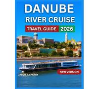 Danube River Cruise Travel Guide 2026: Must-See Cities & Towns With Map & Images, Routes and Regions, Life Onboard, Castles, Vineyards, Food, ... Events,History and Cultural Significance.