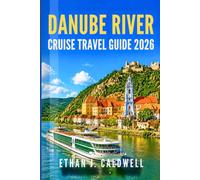 DANUBE RIVER CRUISE TRAVEL GUIDE 2026: Navigate Like a Pro with Expert Tips on River Cruise Stops, Historic Cities, Castle Excursions, Scenic Waterways, and Smart Itinerary Planning