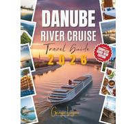 Danube River Cruise Travel Guide 2026 (Updated With Full Color): Your Essential Companion to Scenic Journeys, Historic Cities & Local Flavors