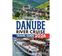 Danube River Cruise Travel Guide 2026: Your Companion for Families, Couples & Solo Explorers - Scenic Capitals, Hidden Gems & Insider Tips for an Unforgettable Journey Through Europe’s Heartland