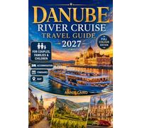 Danube River Cruise Travel Guide 2027: Explore Iconic Cities, Beautiful Landscapes, Local Culture, Cuisine, and Practical Travel Tips Along the Danube