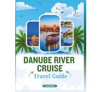 DANUBE RIVER CRUISE TRAVEL GUIDE: A Comprehensive Companion to Exploring the City's Majestic Waterway, Discover Iconic Places, Hidden Villages, Scenic Landscapes, Local Flavors and Cultural Treasures