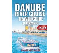 Danube River Cruise Travel Guide (Europe): Expert Itineraries, Shore Excursions, Packing Tips, and Insider Advice for Budapest to Vienna, Central and Eastern Europe, and the Danube Delta