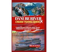 DANUBE RIVER CRUISE TRAVEL GUIDE: Explore Europe’s Historic Cities, Scenic Waterways, and Unforgettable Shore Excursions