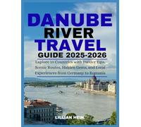 Danube River Travel Guide 2025-2026: Explore 10 Countries with Insider Tips, Scenic Routes, Hidden Gems, and Local Experiences from Germany to Romania