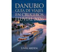 DANUBIO GUÍA DE VIAJES EN CRUCEROS FLUVIAL 2026: Explora Ciudades Imperiales, Paisajes Encantadores y Experiencias Inolvidables a lo Largo del Gran Río Europeo