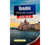DANUBIO Guida alle crociere 2025-2026: Esplora città iconiche, paesaggi panoramici, tesori culturali e viaggi indimenticabili lungo il maestoso corso d'acqua d'Europa
