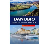 DANUBIO Guida alle crociere 2025-2026: Scopri castelli maestosi, città storiche, destinazioni imperdibili e le principali attrazioni lungo l'iconica via d'acqua d'Europa