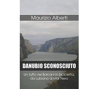 DANUBIO SCONOSCIUTO: Un tuffo nei Balcani in bicicletta, da Lubiana al Mar Nero