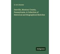 Danville, Montour County, Pennsylvania. A Collection of Historical and Biographical Sketches