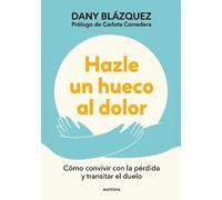 Dany Blázquez Hazle un hueco al dolor. Cómo convivir con la pérdida (Tascabile)