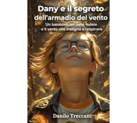 Dany e il segreto dell'armadio del vento: Un bambino, un cane fedele e il vento che insegna a respirare