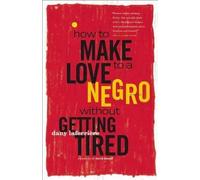 Dany Laferrière How to Make Love to a Negro Without Getting Tired (Tascabile)