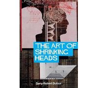 Dany-Robert Dufour The Art of Shrinking Heads (Tascabile)