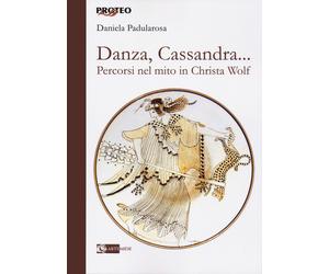 Danza, cassandra... Percorsi nel mito in Christa Wolf. - [Artemide Edizioni]