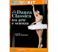 DANZA CLASSICA TRA ARTE E SCIENZA (LA) (9788866921233) - Libro Scolastico + Kit Scuola con Copertine Rebillo