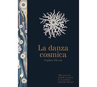 Danza cosmica. Alla ricerca di modelli e percorsi in un universo dominato dal caos. Ediz. illustrata