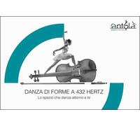 Danza di forme a 432 Hertz. Lo spazio che danza attorno a te. Ediz. integrale
