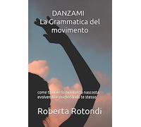 DANZAMI - La Grammatica del movimento: come trovare la tua danza nascosta evolvendo e migliorando te stesso