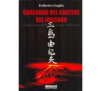 Danzando nel cratere del vulcano. L'universo eroico di Yukio Mishima