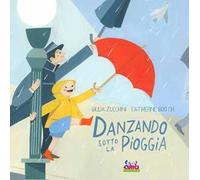 Danzando sotto la pioggia. Ediz. a colori