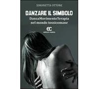 Danzare il simbolo. Danzamovimentoterapia nel mondo tossicomane