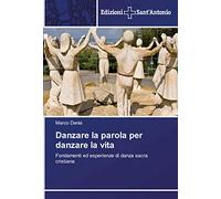 Danzare la parola per danzare la vita: Fondamenti ed esperienze di danza sacra cristiana
