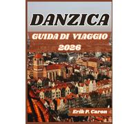 DANZICA GUIDA DI VIAGGIO 2026: Danzica svelata: guida turistica alla storia, alla cultura e alle principali attrazioni