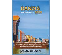 Danzig Reiseführer 2025: Entdecken Sie Sehenswürdigkeiten, lokale Gerichte, praktische Tipps und den Geist einer historischen Hafenstadt