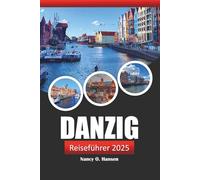 Danzig Reiseführer 2025: Erkunden Sie das Herz der polnischen Ostseeküste, die wichtigsten Sehenswürdigkeiten, Geschichte, Essen und Abenteuer