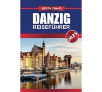 DANZIG Reiseführer 2025: Schlendern Sie entlang farbenfroher Uferpromenaden, erkunden Sie das hanseatische Erbe und entdecken Sie die reiche maritime Geschichte.