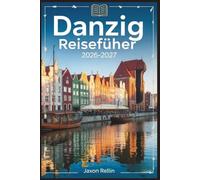 Danzig Reiseführer 2026-2027: Eine umfassende Erkundung der Danziger Altstadt, des maritimen Erbes, der Strände und des lokalen Lebens mit praktischen Tipps und Insider-Empfehlungen