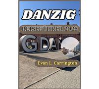 DANZIG REISEFÜHRER 2026: Danzig entdecken: Genaue Einblicke in Kultur, Küche und historische Stätten