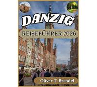 DANZIG REISEFÜHRER 2026: Ein praktischer Reiseführer für Danzig: Lokale Kultur, historische Viertel, Museen, Kulinarisches und Tagesausflüge entlang der polnischen Ostseeküste