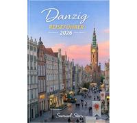 Danzig REISEFÜHRER 2026: Ein umfassender Reiseführer zu Geschichte, Kultur, Küste Abenteuern und verborgenen Schätzen der Ostsee