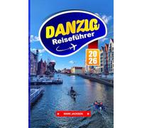 Danzig Reiseführer 2026: Entdecken Sie farbenfrohe Altstädte, maritime Geschichte und den Charme der Ostsee in Polens Küstenstadt