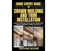 Daphne Boone Home Expert Guide to Crown Molding and Trim Installatio (Tascabile)