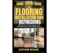 Daphne Boone Home Expert Guide to Flooring Installation and Refinish (Tascabile)